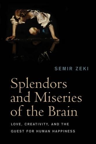 Splendors and Miseries of the Brain: Love, Creativity and the Quest for Human Happiness