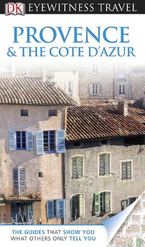 DK Eyewitness Travel Guide: Provence & The Cote d'Azur: Eyewitness Travel Guide 2012