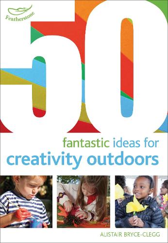 50 fantastic ideas for Creativity Outdoors (50 Fantastic Things)