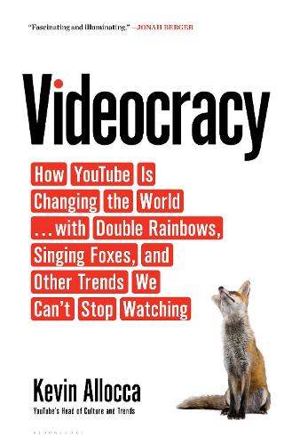 Videocracy: How YouTube Is Changing the World . . . with Double Rainbows, Singing Foxes, and Other Trends We Can’t Stop Watching