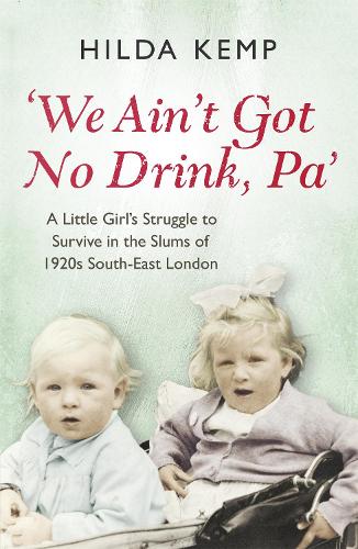 'We Ain't Got No Drink, Pa': A Little Girl's Struggle to Survive in the Slums of 1920s South East London