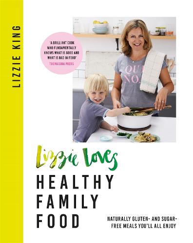 Lizzie Loves Healthy Family Food: Naturally gluten- and sugar-free meals you'll all enjoy