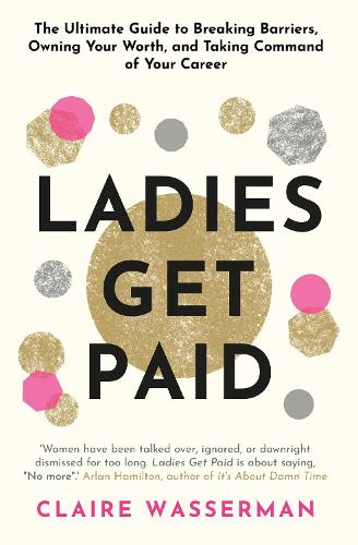 Ladies Get Paid: Breaking Barriers, Owning Your Worth, and Taking Command of Your Career