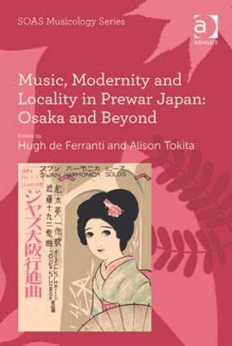 Music, Modernity and Locality in Prewar Japan: Osaka and Beyond (SOAS Studies in Music)