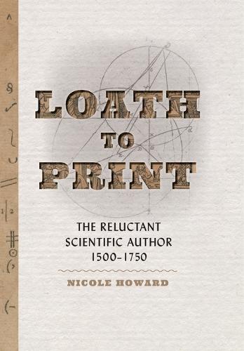 Loath to Print: The Reluctant Scientific Author, 1500�1750