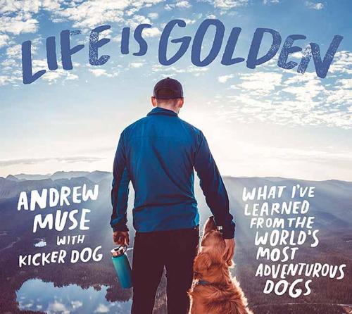 Life is Golden: What I've Learned from the World's Most Adventurous Dog