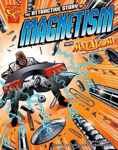 The Attractive Story of Magnetism with Max Axiom, Super Scientist (Graphic Science)