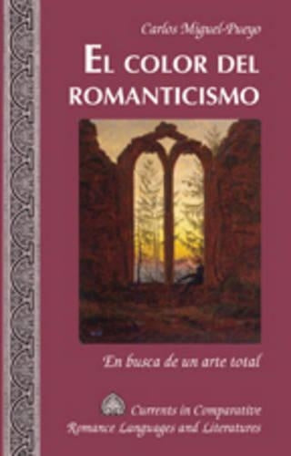 El Color del Romanticismo: En Busca de un Arte Total: 167 (Currents in Comparative Romance Languages & Literatures)