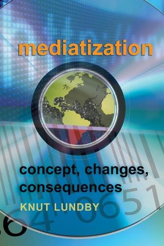 Mediatization: Concept, Changes, Consequences