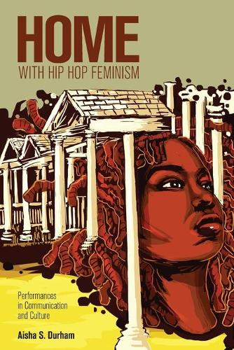 Home with Hip Hop Feminism: Performances in Communication and Culture (Intersections in Communications & Culture)