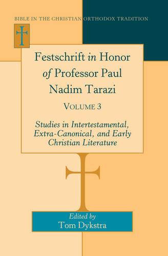 Festschrift in Honor of Professor Paul Nadim Tarazi: Volume 3: Studies in Intertestamental, Extra-Canonical, and Early Christian Literature (Bible in the Christian Orthodox Tradition)