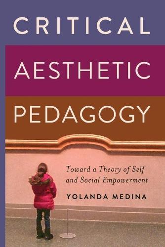 Critical Aesthetic Pedagogy: Toward a Theory of Self and Social Empowerment (New Literacies and Digital Epistemologies)