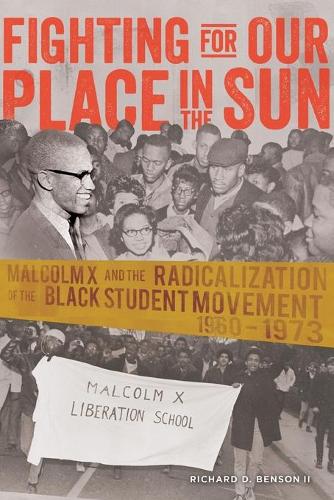 Fighting for Our Place in the Sun: Malcolm X and the Radicalization of the Black Student Movement 1960-1973 (Black Studies and Critical Thinking)