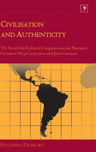 Civilisation and Authenticity: The Search for Cultural Uniqueness in the Narrative Fiction of Alejo Carpentier and Julio Cortazar (Latin America)