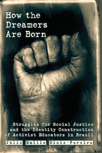How the Dreamers Are Born; Struggles for Social Justice and the Identity Construction of Activist Educators in Brazil (2) (Education and Struggle: ... and the Political Production of Meaning)