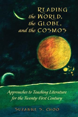 Reading the World, the Globe, and the Cosmos: Approaches to Teaching Literature for the Twenty-First Century (Global Studies in Education)