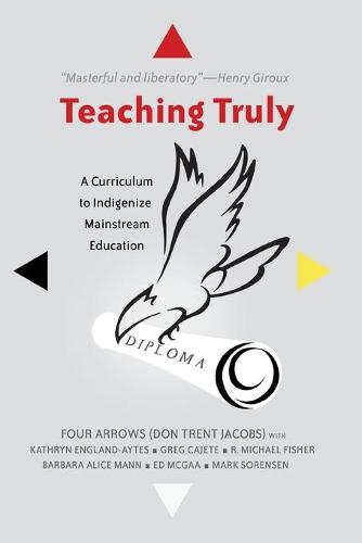 Teaching Truly: A Curriculum to Indigenize Mainstream Education (Critical Praxis and Curriculum Guides)