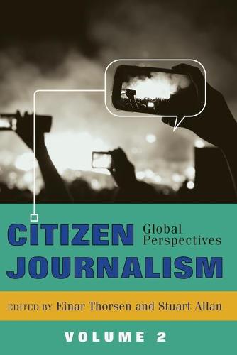 Citizen Journalism: Volume 2: Global Perspectives (Global Crises and the Media)