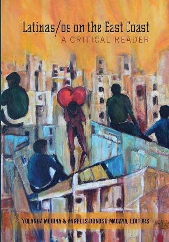 Latinas/OS on the East Coast: A Critical Reader (Critical Studies of Latinos/as in the Americas)