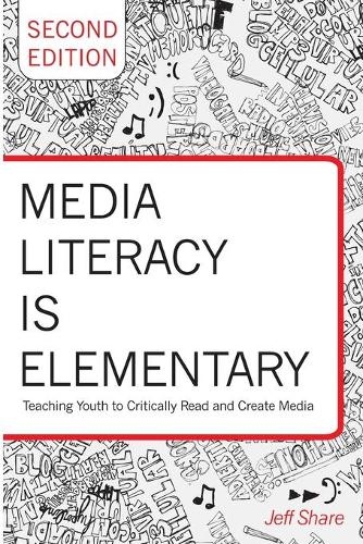 Media Literacy is Elementary: Teaching Youth to Critically Read and Create Media (Rethinking Childhood)