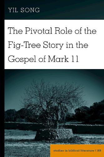 The Pivotal Role of the Fig-Tree Story in the Gospel of Mark 11 (Studies in Biblical Literature)