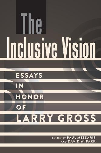 The Inclusive Vision: Essays in Honor of Larry Gross (A Critical Introduction to Media and Communication Theory)