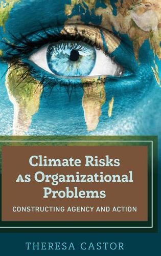 Climate Risks as Organizational Problems: Constructing Agency and Action