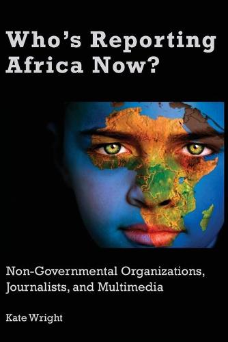 Who's Reporting Africa Now?: Non-Governmental Organizations, Journalists, and Multimedia