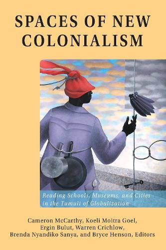 Spaces of New Colonialism; Reading Schools, Museums, and Cities in the Tumult of Globalization (36) (Intersections in Communications and Culture: Global Approaches and Transdisciplinary Perspectives)