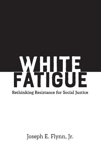 White Fatigue: Rethinking Resistance for Social Justice (Social Justice Across Contexts in Education)