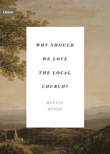 Why Should We Love the Local Church?: The Beauty and Loveliness of the Church (Concise Edition) (Union)
