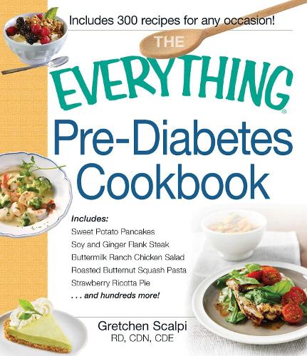 The Everything Pre-Diabetes Cookbook: Includes Sweet Potato Pancakes, Soy And Ginger Flank Steak, Buttermilk Ranch Chicken Salad, Roasted Butternut ... Ricotta Pie . . .And Hundreds More!