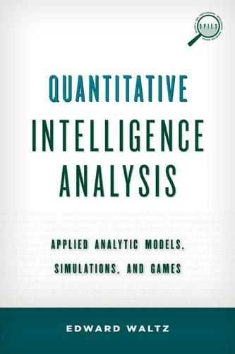 Quantitative Intelligence Analysis: Applied Analytic Models, Simulations and Games (Security and Professional Intelligence Education Series)
