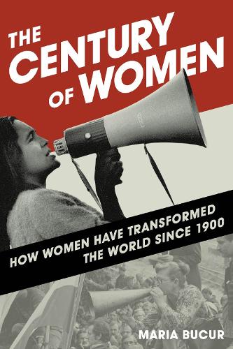 The Century of Women: How Women Have Transformed the World since 1900