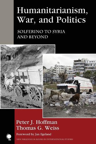 Humanitarianism, War, and Politics: Solferino to Syria and Beyond (New Millennium Books in International Studies)