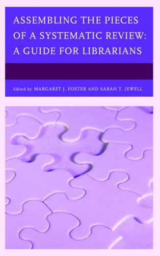 Assembling the Pieces of a Systematic Review: A Guide for Librarians (Medical Library Association Books Series)