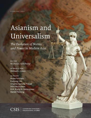 Asianism and Universalism: The Evolution of Norms and Power in Modern Asia (CSIS Reports)