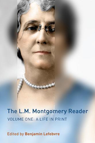 The L.M. Montgomery Reader: Life in Print v. 1: Volume One: A Life in Print (The L.M. Montgomery Library)