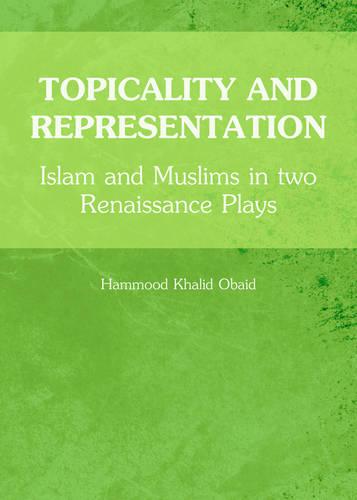 Topicality and Representation: Islam and Muslims in Two Renaissance Plays