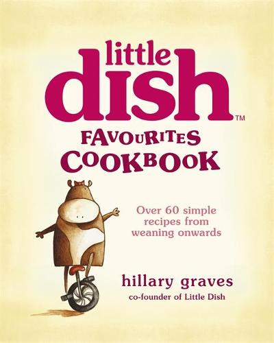 The Little Dish Favourites Cookbook: Over 60 Simple Recipes from Weaning Onwards