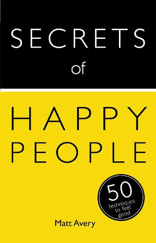 Secrets of Happy People: 50 Techniques to Feel Good (Secrets of Success series)