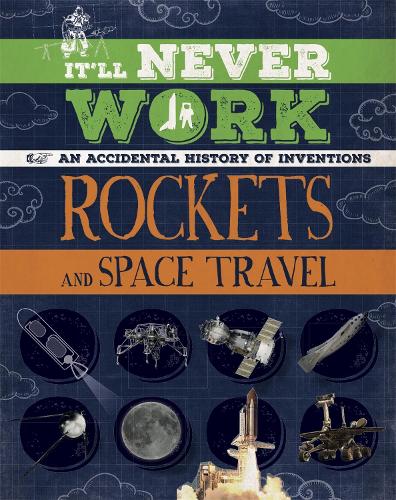 Rockets and Space Travel: An Accidental History of Inventions (It'll Never Work)