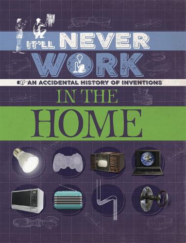 In the Home: An Accidental History of Inventions (It'll Never Work)
