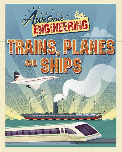 Trains, Planes and Ships (Awesome Engineering)