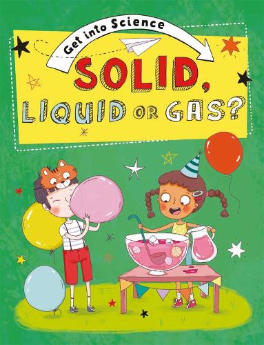 Solid, Liquid or Gas? (Get Into Science)