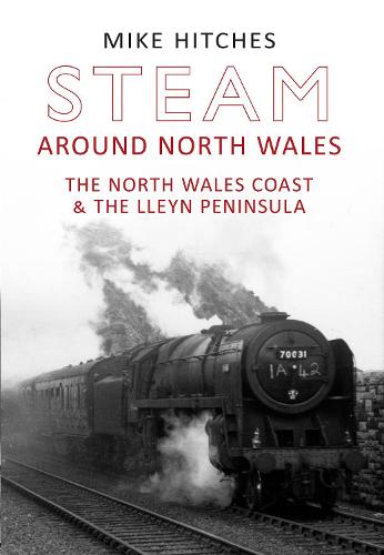 Steam Around North Wales: The North Wales Coast and the Lleyn Peninsular
