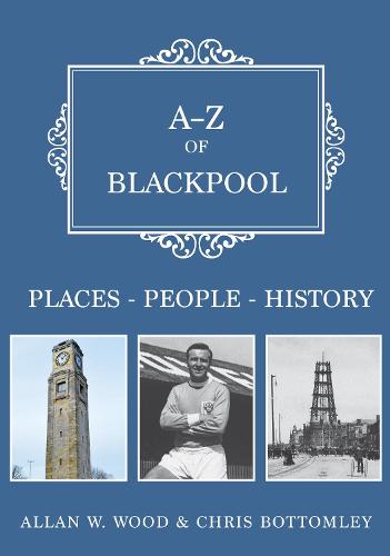 A-Z of Blackpool: Places-People-History