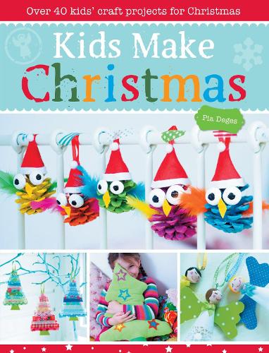 Kids Make Christmas: Over 40 Kids' Craft Projects for Christmas