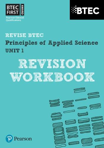 BTEC First in Applied Science: Principles of Applied Science Unit 1 Revision Workbook: Unit 1 (BTEC First Applied Science 2012)