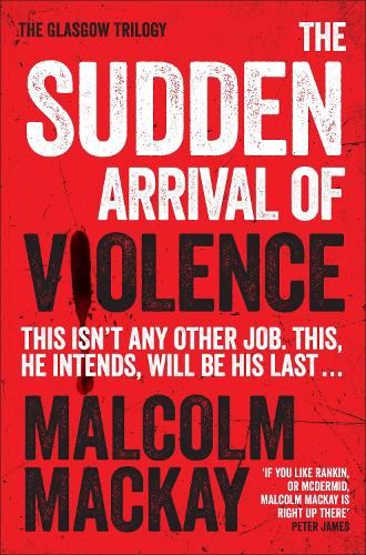 The Sudden Arrival of Violence (The Glasgow Trilogy)